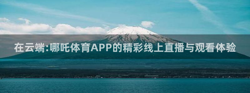 在云端:哪吒体育APP的精彩线上直播