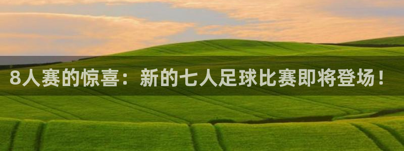 8人赛的惊喜：新的七人足球比赛即将登