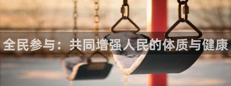 球速体育：全民参与：共同增强人民的体质与健康