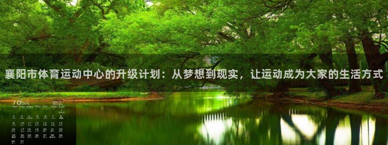 球速体育：襄阳市体育运动中心的升级计划：从梦想到现实，让运动成为大家的生活方式